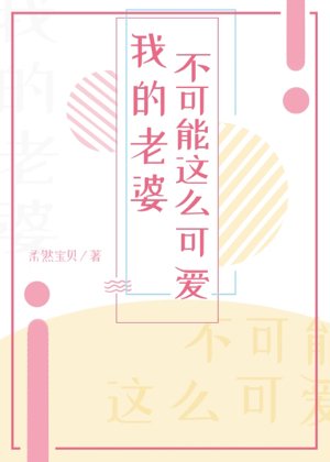 我的老婆不可能这么可爱!