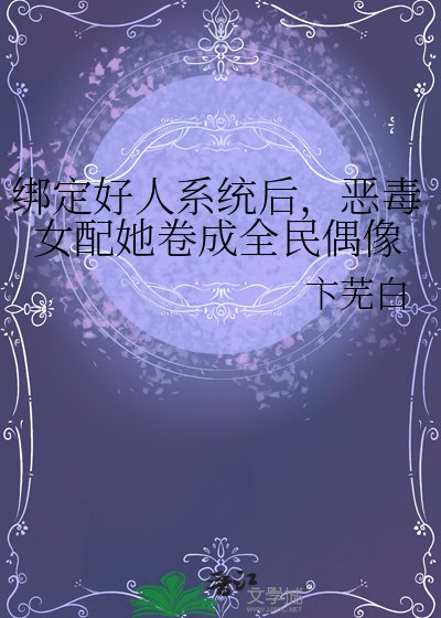 繫結好人系統後，惡毒女配她捲成全民偶像