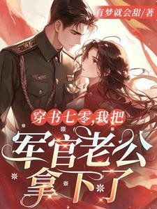 穿書七零,我把軍官老公拿下了